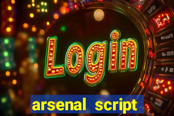 arsenal script pastebin 2022